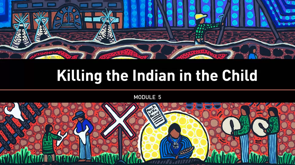 An illustration titled 'Killing the Indian in the Child' from Module 5. The artwork features various Indigenous symbols and imagery, including tipis, figures in traditional clothing, and a person seated with a document labeled 'Truth and Reconciliation.' The background is vibrant with reds, blues and greens.